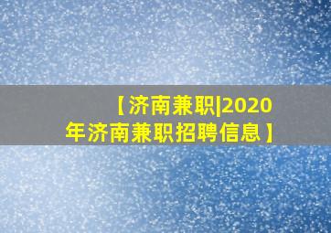 【济南兼职|2020年济南兼职招聘信息】